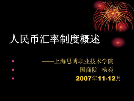 人民币汇率制度概述 ——上海思博职业技术学院 国商院 杨奕 2007年11-12月.