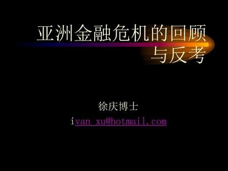 亚洲金融危机的回顾 与反考 徐庆博士 ivan_xu@hotmail.com.