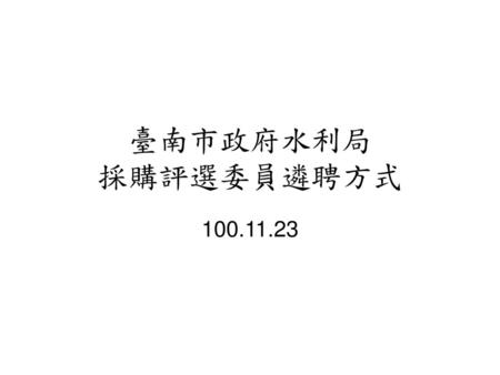 臺南市政府水利局 採購評選委員遴聘方式 100.11.23.