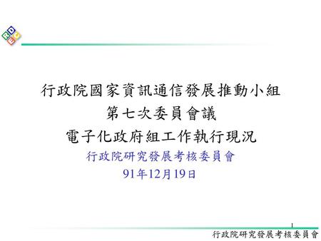 行政院國家資訊通信發展推動小組 第七次委員會議 電子化政府組工作執行現況 行政院研究發展考核委員會 91年12月19日