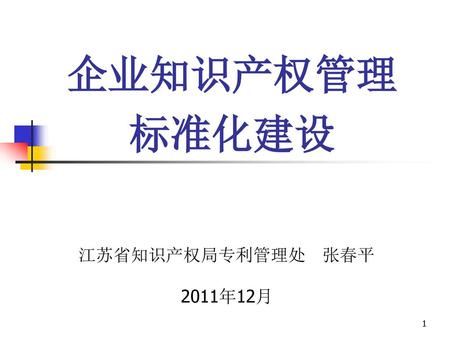 企业知识产权管理 标准化建设 江苏省知识产权局专利管理处 张春平 2011年12月.