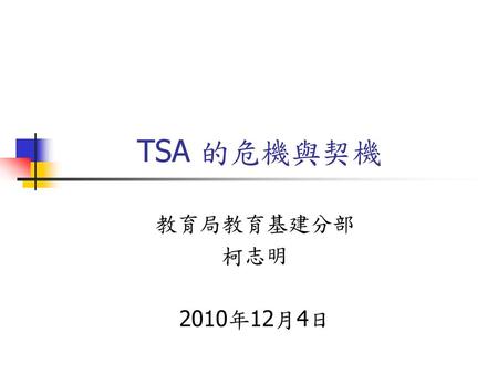 TSA 的危機與契機 教育局教育基建分部 柯志明 2010年12月4日.