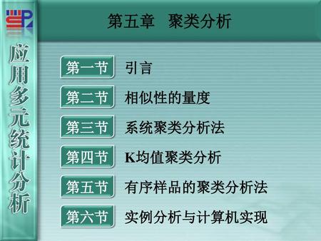 第五章 聚类分析 第一节 引言 第二节 相似性的量度 第三节 系统聚类分析法 第四节 K均值聚类分析 第五节 有序样品的聚类分析法