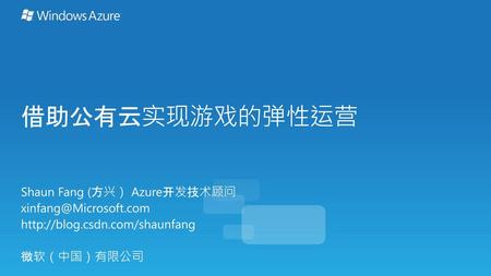 借助公有云实现游戏的弹性运营 Shaun Fang (方兴） Azure开发技术顾问