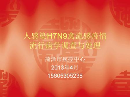 人感染H7N9禽流感疫情 流行病学调查与处理 菏泽市疾控中心 2013年4月 15605305238.