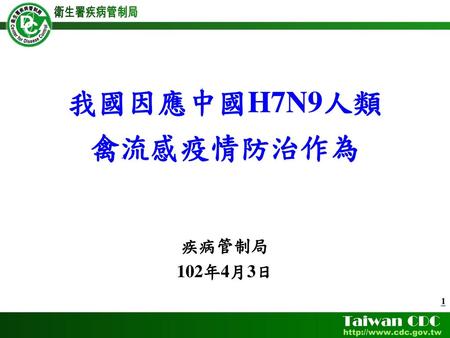 我國因應中國H7N9人類 禽流感疫情防治作為 疾病管制局 102年4月3日 1 1 1.