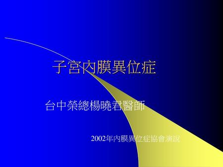 子宮內膜異位症 台中榮總楊曉君醫師 2002年內膜異位症協會演說.