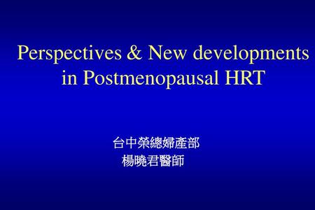 Perspectives & New developments in Postmenopausal HRT