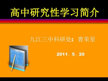 高中研究性学习简介 九江三中科研处: 曹荣星 2011、5、20.