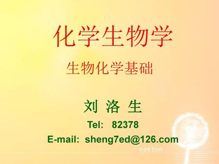 化学生物学 生物化学基础 刘 洛 生 Tel: 82378 E-mail: sheng7ed@126.com.