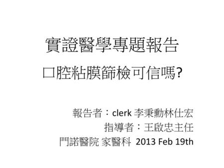 報告者：clerk 李秉勳林仕宏 指導者：王啟忠主任 門諾醫院 家醫科 2013 Feb 19th