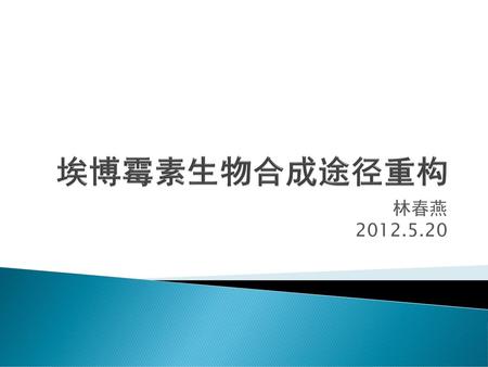 埃博霉素生物合成途径重构 林春燕 2012.5.20.