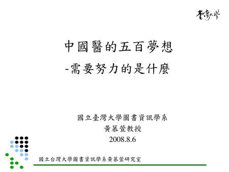 中國醫的五百夢想 -需要努力的是什麼 國立臺灣大學圖書資訊學系 黃慕萱教授 2008.8.6.