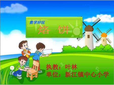 数学好玩 烙 饼 执教：叶林 单位：新江镇中心小学.