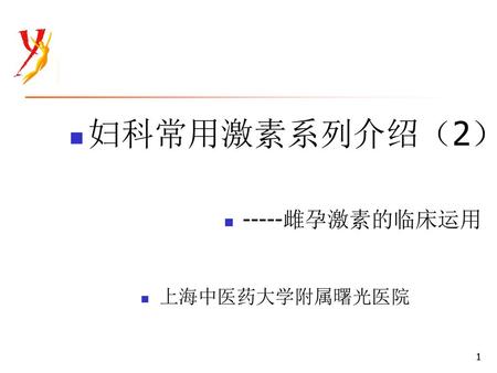 妇科常用激素系列介绍（2） -----雌孕激素的临床运用 上海中医药大学附属曙光医院.