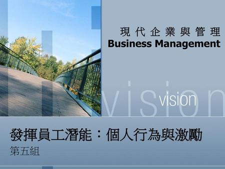 現 代 企 業 與 管 理 Business Management 發揮員工潛能：個人行為與激勵 第五組.