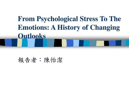 From Psychological Stress To The Emotions: A History of Changing Outlooks 報告者：陳怡潔.