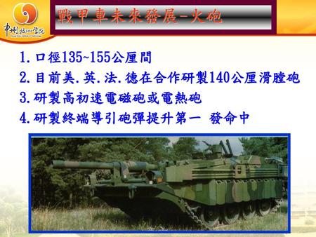 戰甲車未來發展-火砲 1.口徑135~155公厘間 2.目前美.英.法.德在合作研製140公厘滑膛砲 3.研製高初速電磁砲或電熱砲