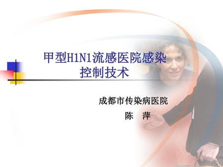甲型H1N1流感医院感染 控制技术 成都市传染病医院 陈 萍.