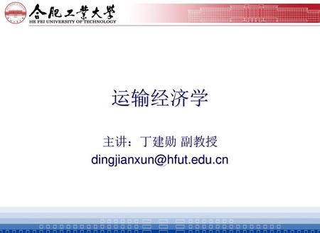 主讲：丁建勋 副教授 dingjianxun@hfut.edu.cn 运输经济学 主讲：丁建勋 副教授 dingjianxun@hfut.edu.cn.