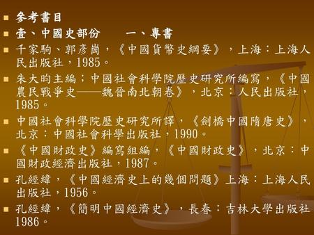 參考書目 壹、中國史部份    一、專書 千家駒、郭彥崗，《中國貨幣史綱要》，上海：上海人民出版社，1985。