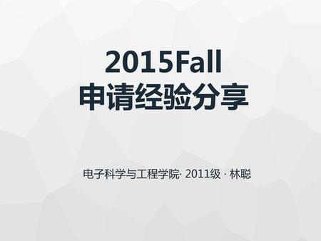 2015Fall 申请经验分享 电子科学与工程学院· 2011级 · 林聪.