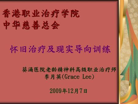 葵涌医院老龄精神科高级职业治疗师 李月英(Grace Lee) 2009年12月7日