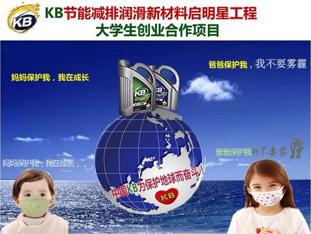 KB节能减排润滑新材料启明星工程 大学生创业合作项目 爸爸保护我，我不要雾霾 妈妈保护我，我在成长.