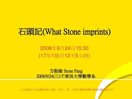 石頭記(What Stone imprints) 方振維 Stone Fang 2008/9/24(三)于東吳大學數學系
