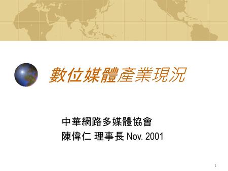 數位媒體產業現況 中華網路多媒體協會 陳偉仁 理事長 Nov. 2001.