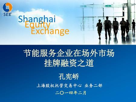Shanghai Equity Exchange 节能服务企业在场外市场 挂牌融资之道 孔宪峤 上海股权托管交易中心 业务二部