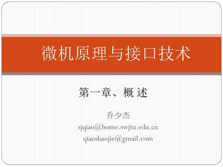 乔少杰 sjqiao@home.swjtu.edu.cn qiaoshaojie@gmail.com 微机原理与接口技术 第一章、概 述 乔少杰 sjqiao@home.swjtu.edu.cn qiaoshaojie@gmail.com.