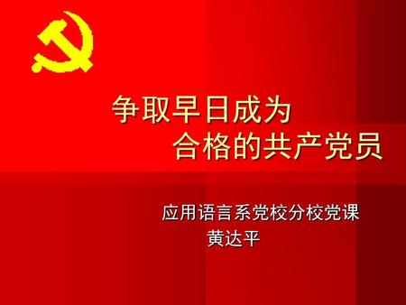 争取早日成为 　　　　　合格的共产党员 　　　应用语言系党校分校党课 黄达平.