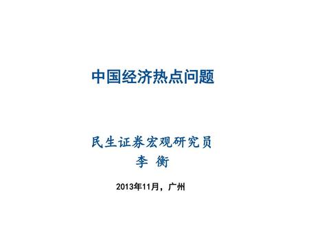 中国经济热点问题 民生证券宏观研究员 李 衡 2013年11月，广州.