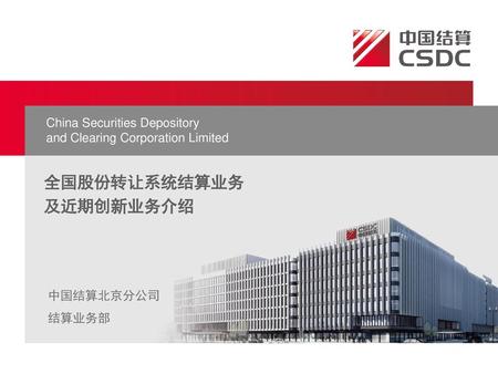 全国股份转让系统结算业务 及近期创新业务介绍 China Securities Depository