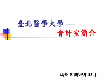 臺北醫學大學 — 會計室簡介 編制日期99年03月.