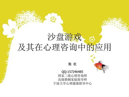 沙盘游戏 及其在心理咨询中的应用 张 红 QQ:157246485 国家二级心理咨询师 高级婚姻家庭指导师 宁波大学心理健康指导中心.