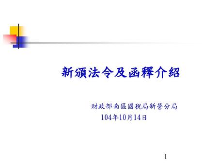 新頒法令及函釋介紹 財政部南區國稅局新營分局 104年10月14日 1 1.
