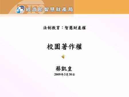 法制教育：智慧財產權 校園著作權 蔡凱皇 2009年3月30日.