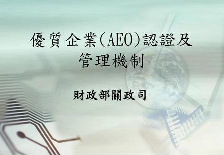 優質企業(AEO)認證及 管理機制 財政部關政司.
