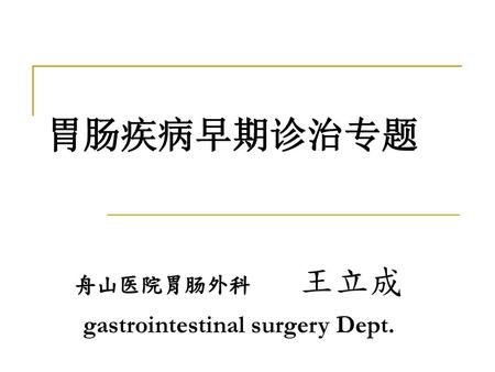 胃肠疾病早期诊治专题 舟山医院胃肠外科 王立成 gastrointestinal surgery Dept.