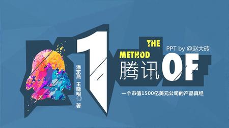 THE METHOD OF PPT by @赵大砖 腾讯 潘东燕 王晓明 著 一个市值1500亿美元公司的产品真经.