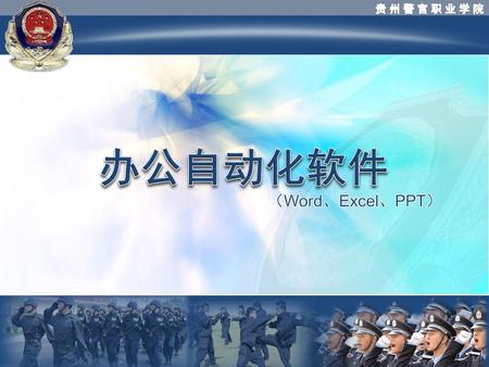 贵 州 警 官 职 业 学 院 办公自动化软件 （Word、Excel、PPT） 1.