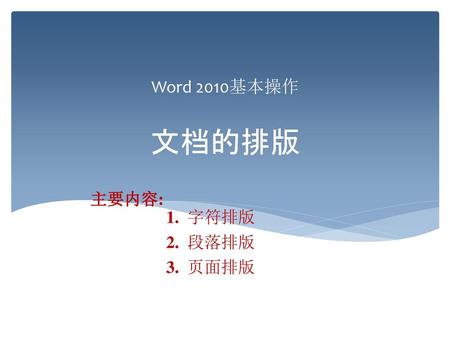 Word 2010基本操作 文档的排版 主要内容: 1. 字符排版 2. 段落排版 3. 页面排版.