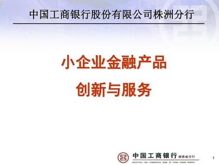 中国工商银行股份有限公司株洲分行 小企业金融产品 创新与服务.