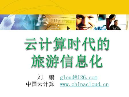 中国云计算 www.chinacloud.cn 云计算时代的 旅游信息化 刘 鹏 gloud@126.com 中国云计算 www.chinacloud.cn.