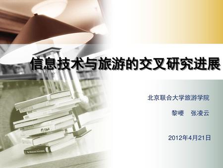 信息技术与旅游的交叉研究进展 北京联合大学旅游学院 黎巎 张凌云 2012年4月21日.