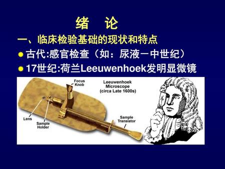 绪 论 一、临床检验基础的现状和特点 古代:感官检查（如：尿液－中世纪） 17世纪:荷兰Leeuwenhoek发明显微镜.