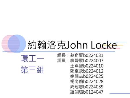 約翰洛克John Locke 環工一 第三組 組長：蘇育賢b 組員：廖聲展b 王韋智b