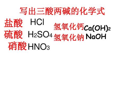  写出三酸两碱的化学式 盐酸    硫酸     硝酸      HCl    H2SO4 HNO3    氢氧化钙   氢氧化钠    Ca(OH)2   ,  NaOH 